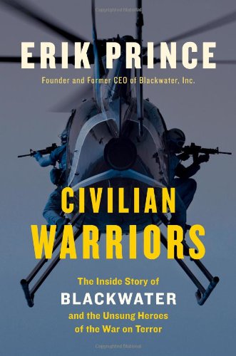 Civilian Warriors The Inside Story Of Blackwater And The Unsung Heroes Of The War On Terror Erik Prince