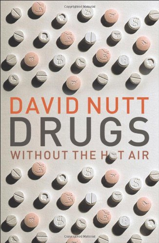 Drugs Without The Hot Air Minimising The Harms Of Legal And Illegal Drugs David Nutt