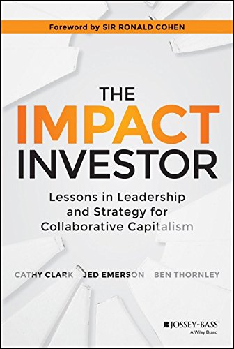 The Impact Investor Lessons In Leadership And Strategy For Collaborative Capitalism 1st Edition Cathy Clark