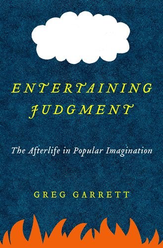 Entertaining Judgment The Afterlife In Popular Imagination Greg Garrett