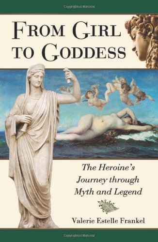 From Girl To Goddess The Heroines Journey Through Myth And Legend Valerie Estelle Frankel