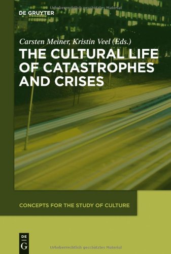 The Cultural Life Of Catastrophes And Crises Carsten Meiner Kristin Veel