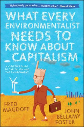 What Every Environmentalist Needs To Know About Capitalism A Citizens Guide To Capitalism And The Environment Fred Magdoff