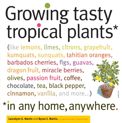 Growing Tasty Tropical Plants In Any Home Anywhere Byron E Martin