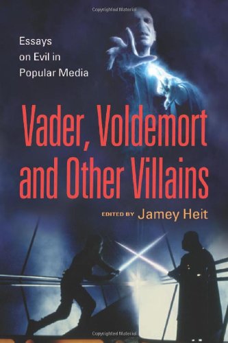 Vader Voldemort And Other Villains Essays On Evil In Popular Media Jamey Heit