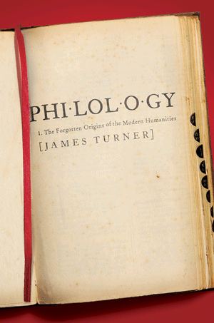 Philology The Forgotten Origins Of The Modern Humanities James Turner