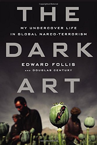 The Dark Art My Undercover Life In Global Narcoterrorism Edward Follis