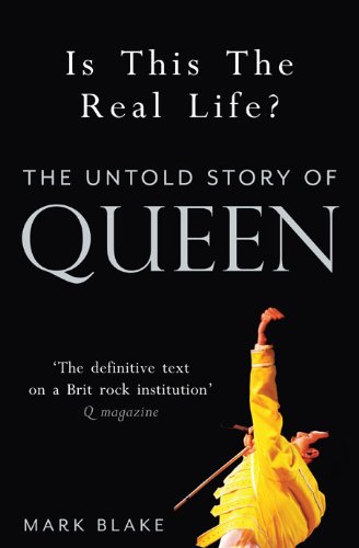 Is This The Real Life The Untold Story Of Queen Mark Blake