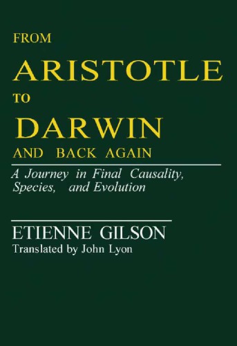From Aristotle To Darwin And Back Again A Journey In Final Causality Species And Evolution Etienne Gilson John Lyon Transl