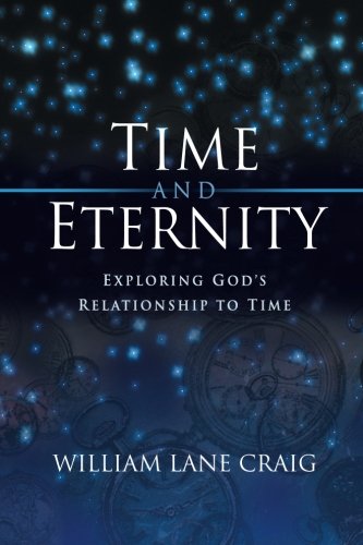 Time And Eternity Exploring Gods Relationship To Time William Lane Craig