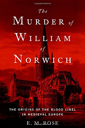 The Murder Of William Of Norwich The Origins Of The Blood Libel In Medieval Europe 1st Edition Em Rose