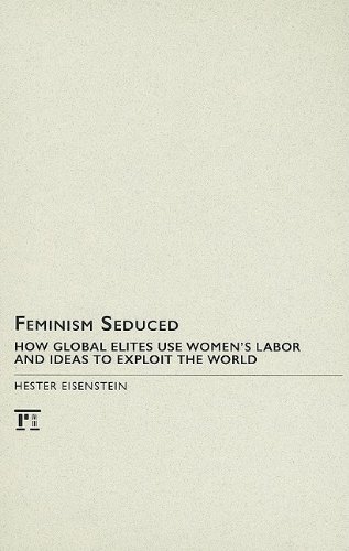 Feminism Seduced How Global Elites Use Womens Labor And Ideas To Exploit The World Hester Eisenstein