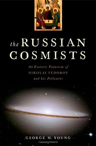 The Russian Cosmists The Esoteric Futurism Of Nikolai Fedorov And His Followers 1st Edition George M Young
