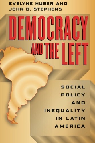 Democracy And The Left Social Policy And Inequality In Latin America Evelyne Huber