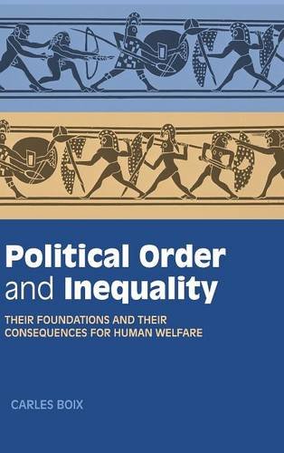 Political Order And Inequality Their Foundations And Their Consequences For Human Welfare Carles Boix