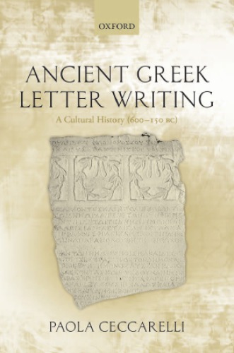 Ancient Greek Letter Writing A Cultural History 600 Bc 150 Bc 1st Edition Paola Ceccarelli