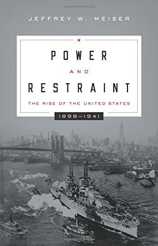 Power And Restraint The Rise Of The United States 18981941 Jeffrey Meiser