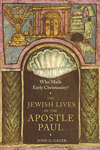 Who Made Early Christianity The Jewish Lives Of The Apostle Paul John G Gager