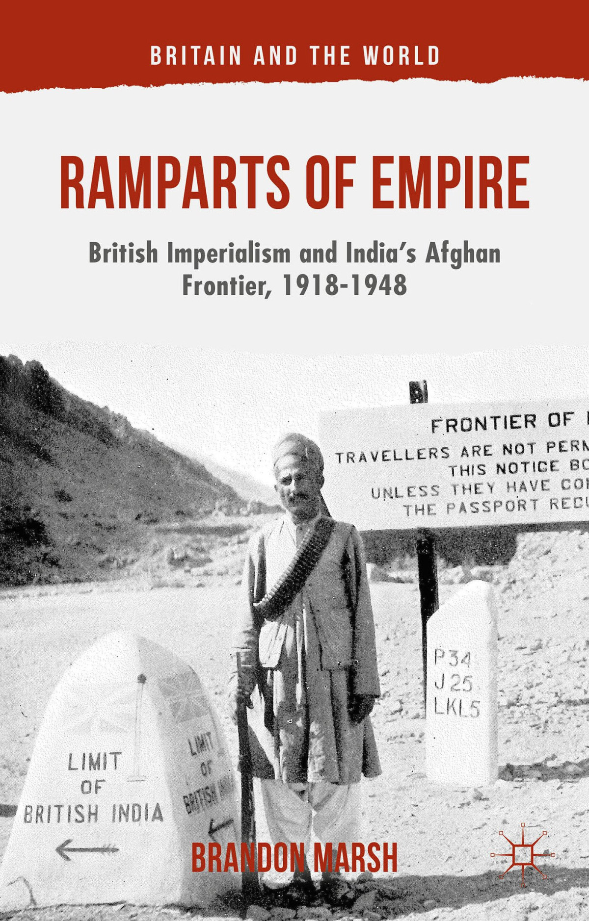 Ramparts Of Empire British Imperialism And Indias Afghan Frontier 19181948 2014th Edition B Marsh