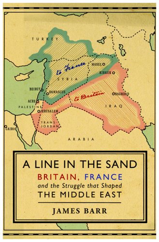 A Line In The Sand Britain France And The Struggle For The Mastery Of The Middle East James Barr