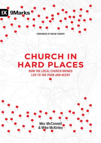 Church In Hard Places How The Local Church Brings Life To The Poor And Needy Mez Mcconnell