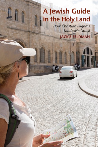 A Jewish Guide In The Holy Land How Christian Pilgrims Made Me Israeli Jackie Feldman