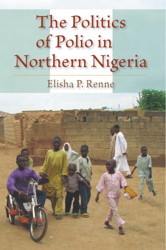 The Politics Of Polio In Northern Nigeria Elisha P Renne