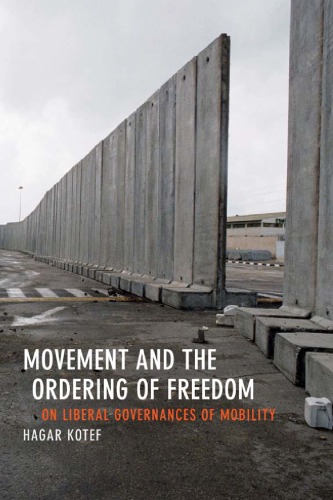 Movement And The Ordering Of Freedom On Liberal Governances Of Mobility Hagar Kotef