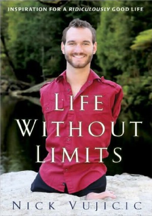 Life Without Limits Inspiration For A Ridiculously Good Life Nick Vujicic