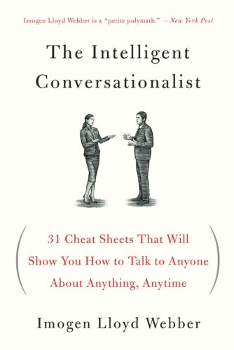 The Intelligent Conversationalist 31 Cheat Sheets That Will Show You How To Talk To Anyone About Anything Anytime Imogen Lloyd Webber