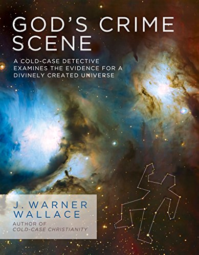 Gods Crime Scene A Coldcase Detective Examines The Evidence For A Divinely Created Universe J Warner Wallace