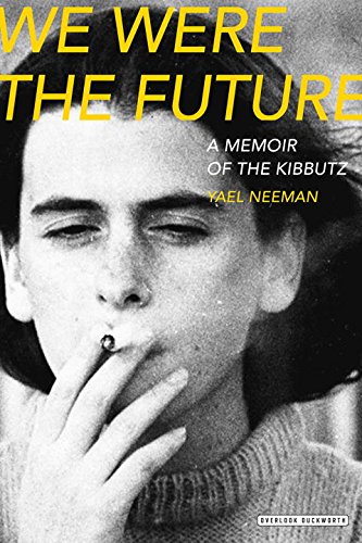 We Were The Future A Memoir Of The Kibbutz 1st Edition Yael Neeman