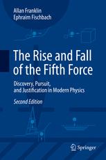 The Rise And Fall Of The Fifth Force Discovery Pursuit And Justification In Modern Physics 2nd Edition Allan Franklin