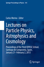 Lectures On Particle Physics Astrophysics And Cosmology Proceedings Of The Third Idpasc School Santiago De Compostela Spain January 21 February 2 2013 1st Edition Carlos Merino Eds
