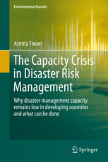 The Capacity Crisis In Disaster Risk Management Why Disaster Management Capacity Remains Low In Developing Countries And What Can Be Done 1st Edition Asmita Tiwari Auth