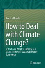 How To Deal With Climate Change Institutional Adaptive Capacity As A Means To Promote Sustainable Water Governance 1st Edition Beatrice Mosello Auth