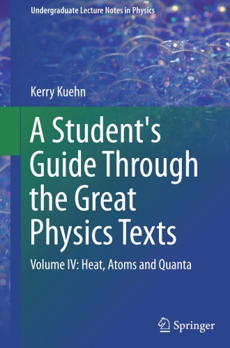 A Students Guide Through The Great Physics Texts Volume Iv Heat Atoms And Quanta Kerry Kuehn