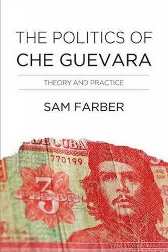 The Politics Of Che Guevara Theory And Practice Samuel Farber