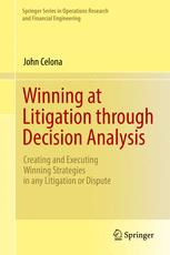 Winning At Litigation Through Decision Analysis Creating And Executing Winning Strategies In Any Litigation Or Dispute 1st Edition John Celona Auth