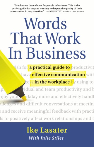 Words That Work In Business A Practical Guide To Effective Communication In The Workplace Ike Lasater