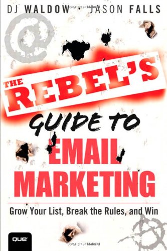 The Rebels Guide To Email Marketing Grow Your List Break The Rules And Win 1st Edition Dj Waldow