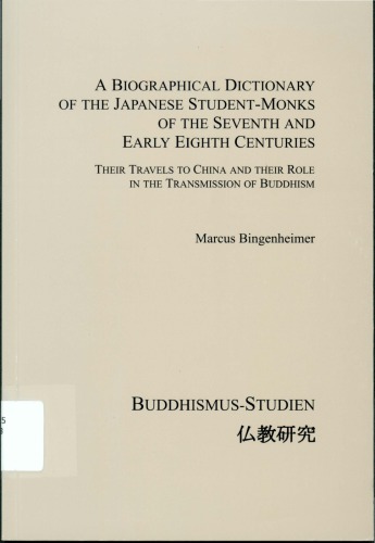 A Biographical Dictionary Of The Japanese Studentmonks Of The Seventh And Early Eighth Centuries Their Travels To China And Their Role In The Transmission Of Buddhism Marcus Bingenheimer