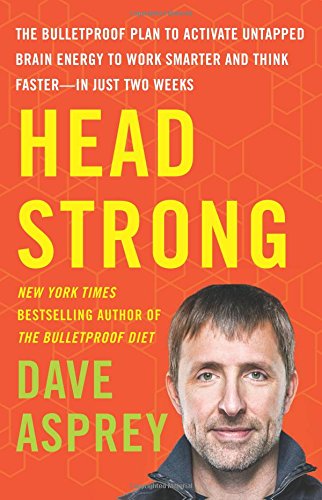 Head Strong The Bulletproof Plan To Activate Untapped Brain Energy To Work Smarter And Think Fasterin Just Two Weeks Dave Asprey
