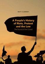 A Peoples History Of Riots Protest And The Law The Sound Of The Crowd 1st Edition Matt Clement Auth