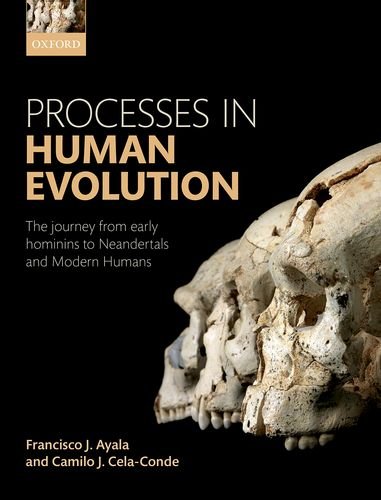 Processes In Human Evolution The Journey From Early Hominins To Neanderthals And Modern Humans Illustrated Francisco J Ayala