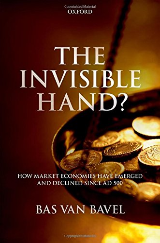 The Invisible Hand How Market Economies Have Emerged And Declined Since Ad 500 1st Edition Bas Van Bavel