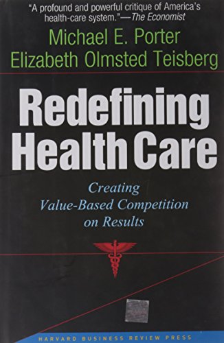 Redefining Health Care Creating Valuebased Competition On Results 1st Edition Michael E Porter