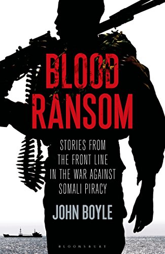 Blood Ransom Stories From The Front Line In The War Against Somali Piracy John Boyle