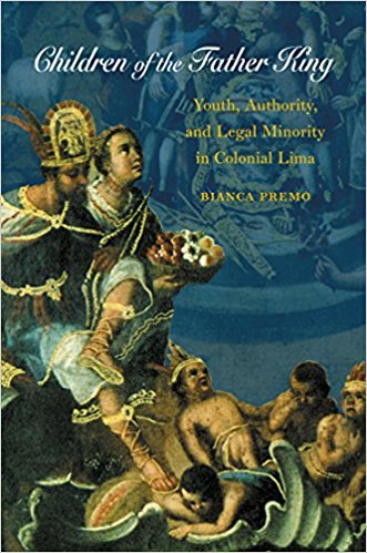 Children Of The Father King Youth Authority And Legal Minority In Colonial Lima Bianca Premo
