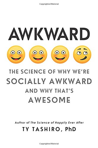 Awkward The Science Of Why Were Socially Awkward And Why Thats Awesome First Edition Ty Tashiro